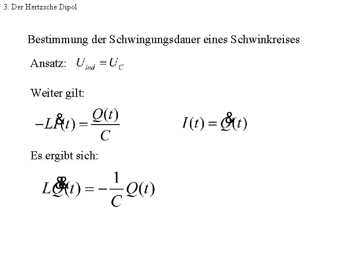3. Der Hertzsche Dipol Bestimmung der Schwingungsdauer eines Schwinkreises Ansatz: Weiter gilt: Es ergibt