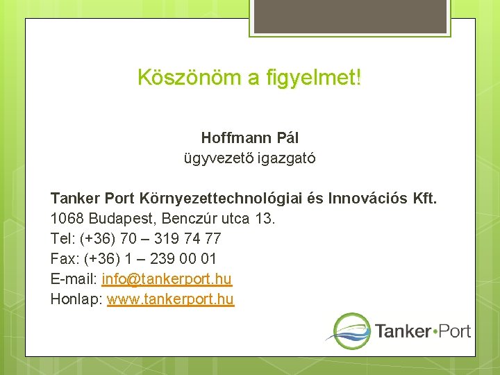 Köszönöm a figyelmet! Hoffmann Pál ügyvezető igazgató Tanker Port Környezettechnológiai és Innovációs Kft. 1068