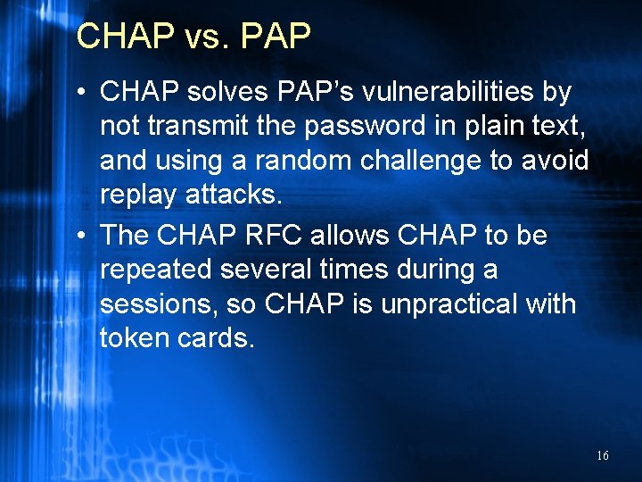 CHAP vs. PAP • CHAP solves PAP’s vulnerabilities by not transmit the password in