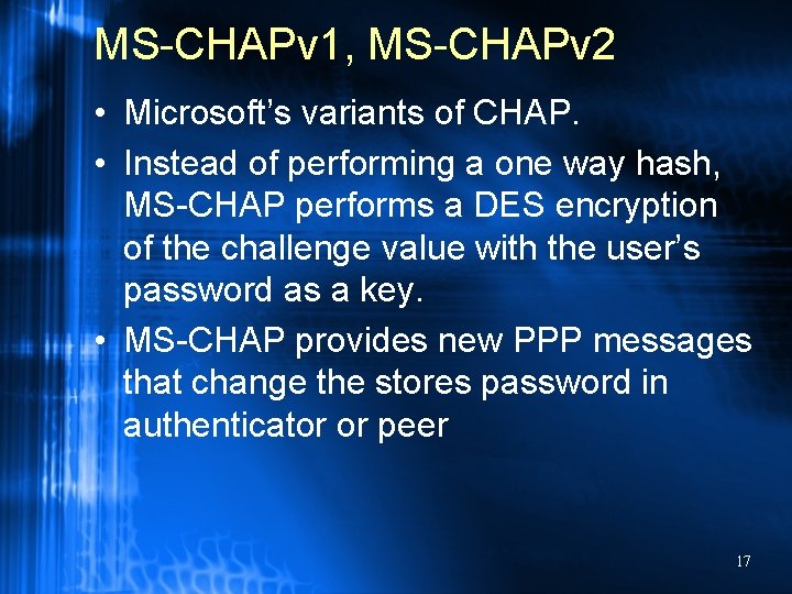 MS-CHAPv 1, MS-CHAPv 2 • Microsoft’s variants of CHAP. • Instead of performing a