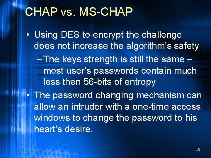 CHAP vs. MS-CHAP • Using DES to encrypt the challenge does not increase the