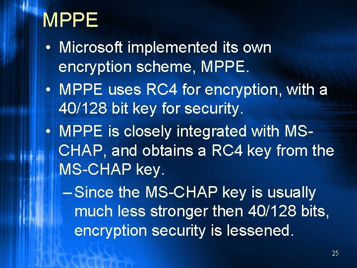 MPPE • Microsoft implemented its own encryption scheme, MPPE. • MPPE uses RC 4