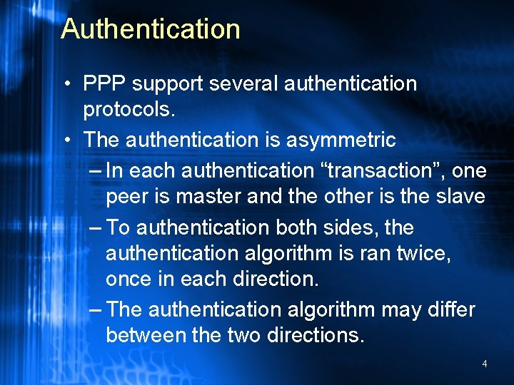 Authentication • PPP support several authentication protocols. • The authentication is asymmetric – In