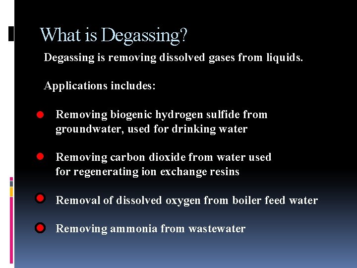 What is Degassing? Degassing is removing dissolved gases from liquids. Applications includes: Removing biogenic