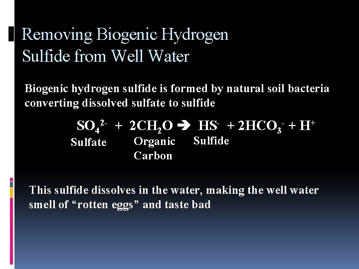 Removing Biogenic Hydrogen Sulfide from Well Water Biogenic hydrogen sulfide is formed by natural