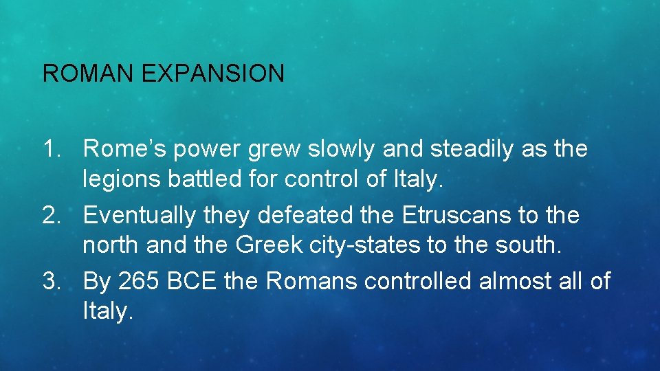 ROMAN EXPANSION 1. Rome’s power grew slowly and steadily as the legions battled for