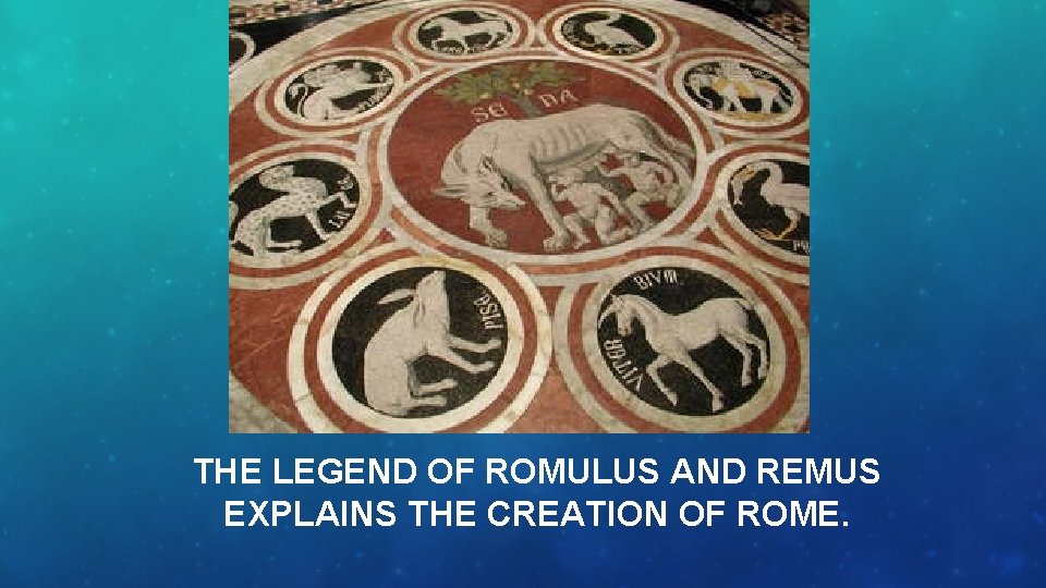 THE LEGEND OF ROMULUS AND REMUS EXPLAINS THE CREATION OF ROME. 