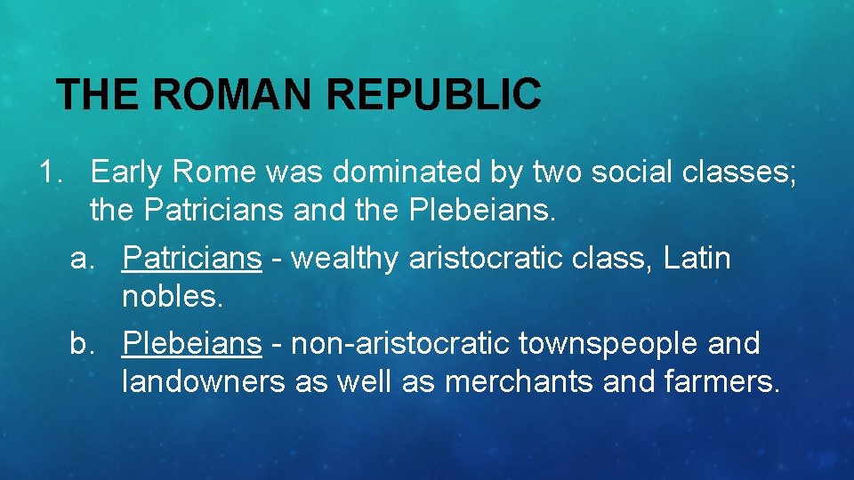 THE ROMAN REPUBLIC 1. Early Rome was dominated by two social classes; the Patricians