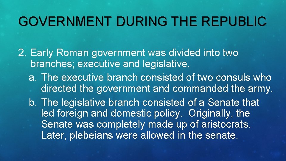 GOVERNMENT DURING THE REPUBLIC 2. Early Roman government was divided into two branches; executive