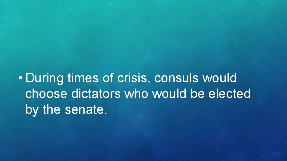  • During times of crisis, consuls would choose dictators who would be elected