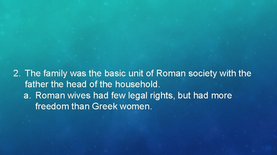 2. The family was the basic unit of Roman society with the father the