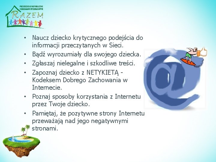  • Naucz dziecko krytycznego podejścia do informacji przeczytanych w Sieci. • Bądź wyrozumiały