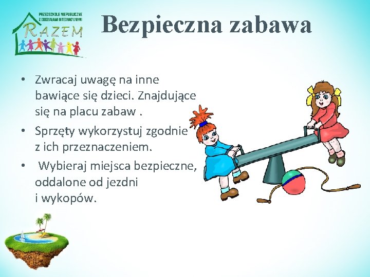 Bezpieczna zabawa • Zwracaj uwagę na inne bawiące się dzieci. Znajdujące się na placu