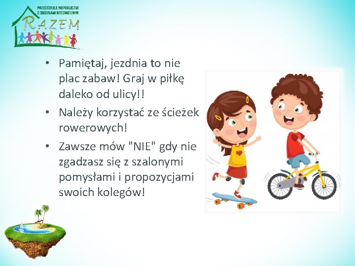  • Pamiętaj, jezdnia to nie plac zabaw! Graj w piłkę daleko od ulicy!!