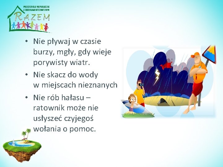  • Nie pływaj w czasie burzy, mgły, gdy wieje porywisty wiatr. • Nie