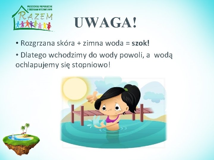 UWAGA! • Rozgrzana skóra + zimna woda = szok! • Dlatego wchodzimy do wody