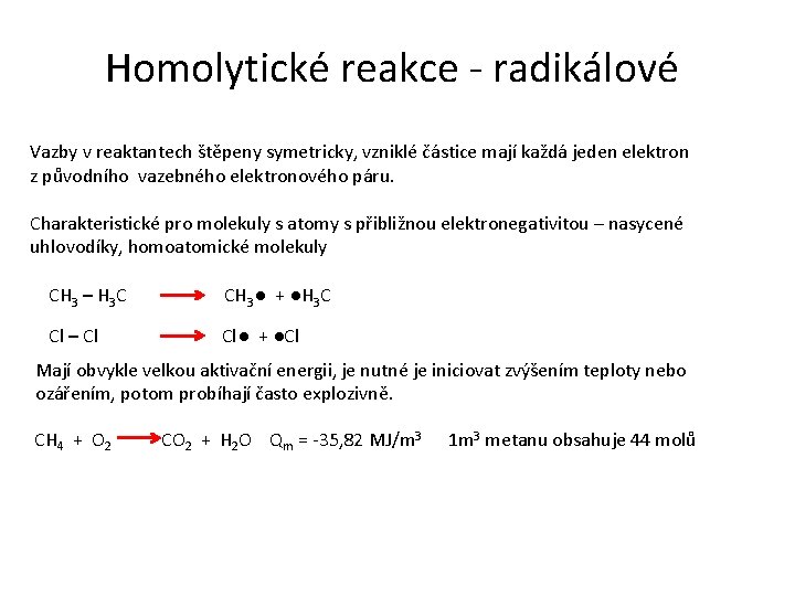 Homolytické reakce - radikálové Vazby v reaktantech štěpeny symetricky, vzniklé částice mají každá jeden
