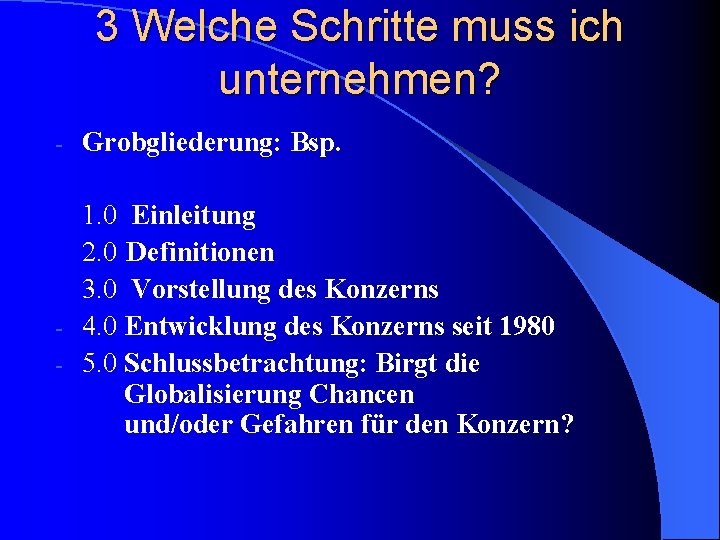 3 Welche Schritte muss ich unternehmen? - Grobgliederung: Bsp. 1. 0 Einleitung 2. 0