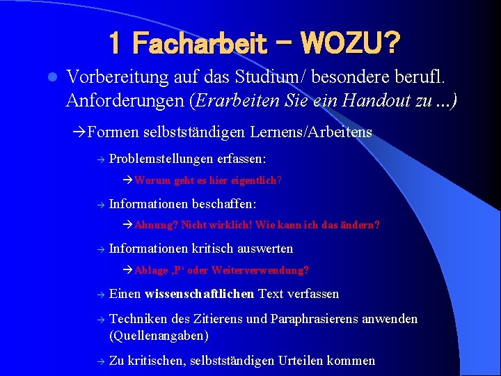 1 Facharbeit – WOZU? l Vorbereitung auf das Studium/ besondere berufl. Anforderungen (Erarbeiten Sie