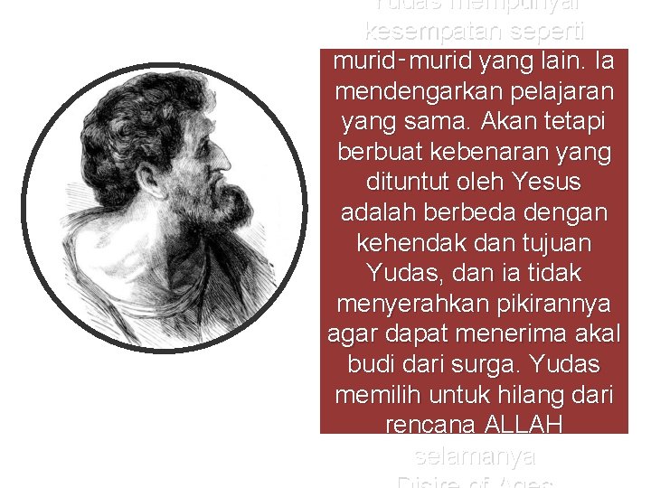 Yudas mempunyai kesempatan seperti murid‑murid yang lain. Ia mendengarkan pelajaran yang sama. Akan tetapi