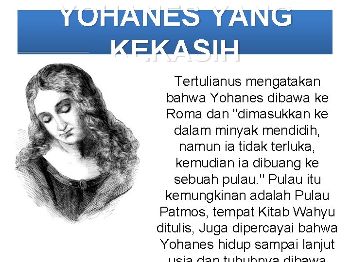 YOHANES YANG KEKASIH Tertulianus mengatakan bahwa Yohanes dibawa ke Roma dan "dimasukkan ke dalam