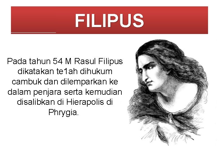 FILIPUS Pada tahun 54 M Rasul Filipus dikatakan te 1 ah dihukum cambuk dan