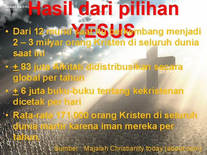 Hasil dari pilihan • Dari 12 murid saat itu berkembang menjadi YESUS 2 –