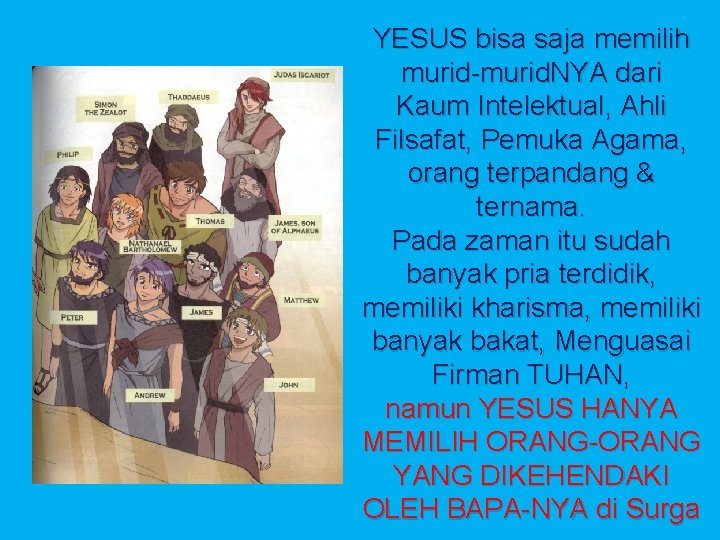 YESUS bisa saja memilih murid-murid. NYA dari Kaum Intelektual, Ahli Filsafat, Pemuka Agama, orang