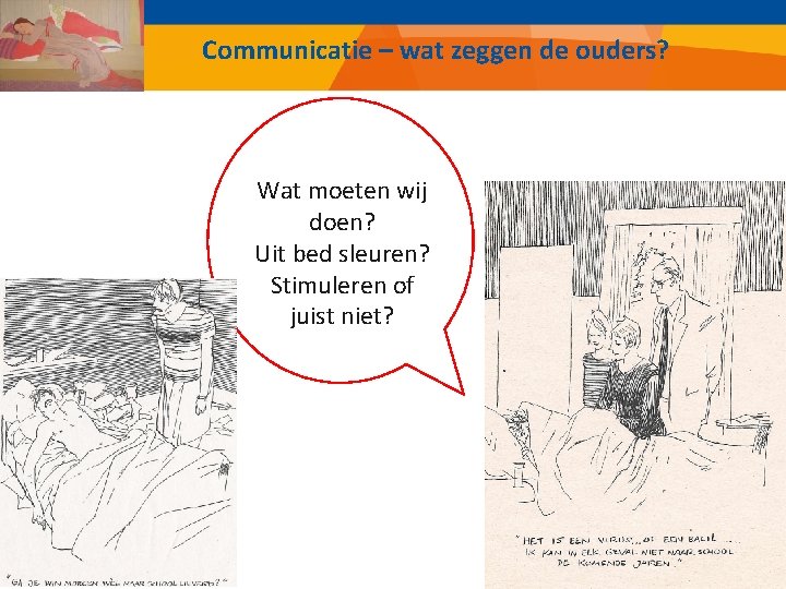 Communicatie – wat zeggen de ouders? Wat moeten wij doen? Uit bed sleuren? Stimuleren