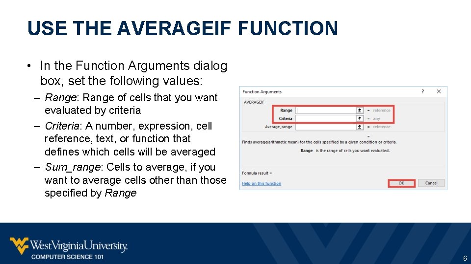 USE THE AVERAGEIF FUNCTION • In the Function Arguments dialog box, set the following