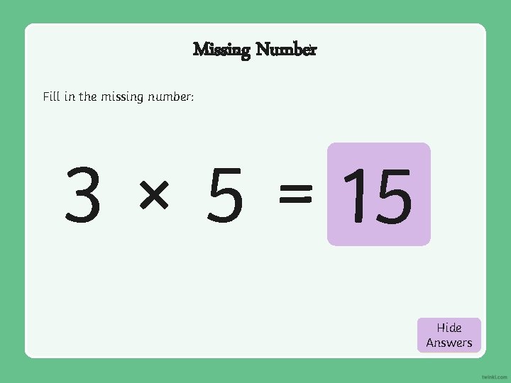 Missing Number Fill in the missing number: 3 × 5 = 15 Hide Show