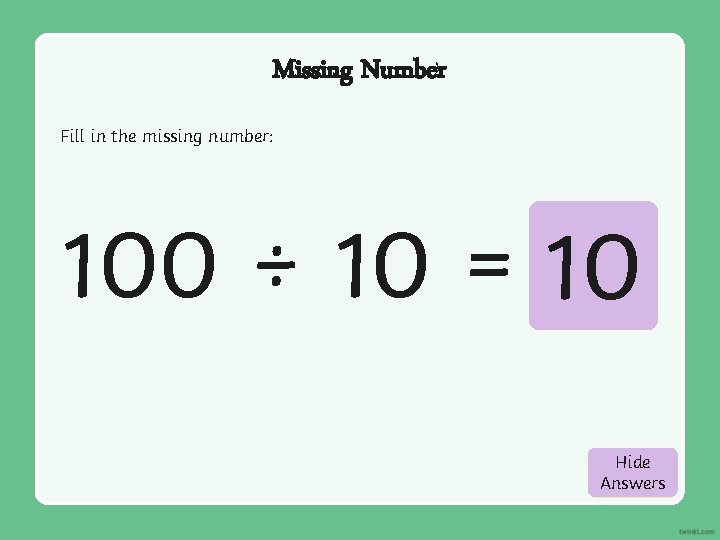 Missing Number Fill in the missing number: 100 ÷ 10 = 10 Hide Show