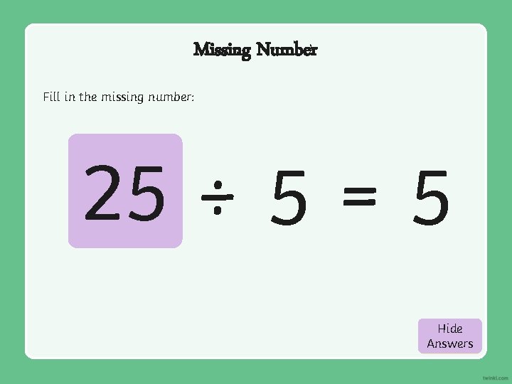 Missing Number Fill in the missing number: 25 ÷ 5 = 5 Hide Show