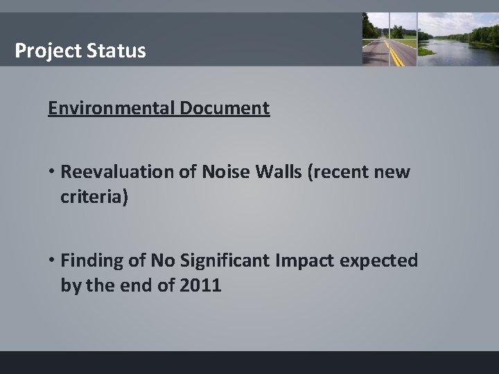 Project Status Environmental Document • Reevaluation of Noise Walls (recent new criteria) • Finding