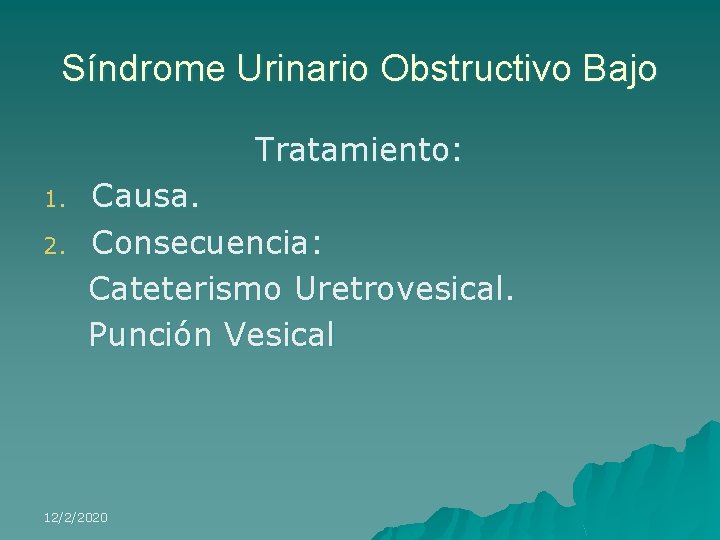 Síndrome Urinario Obstructivo Bajo Tratamiento: 1. 2. Causa. Consecuencia: Cateterismo Uretrovesical. Punción Vesical 12/2/2020