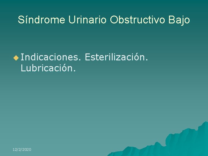 Síndrome Urinario Obstructivo Bajo u Indicaciones. Lubricación. 12/2/2020 Esterilización. 