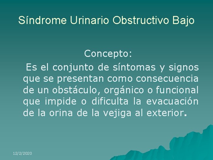 Síndrome Urinario Obstructivo Bajo Concepto: Es el conjunto de síntomas y signos que se