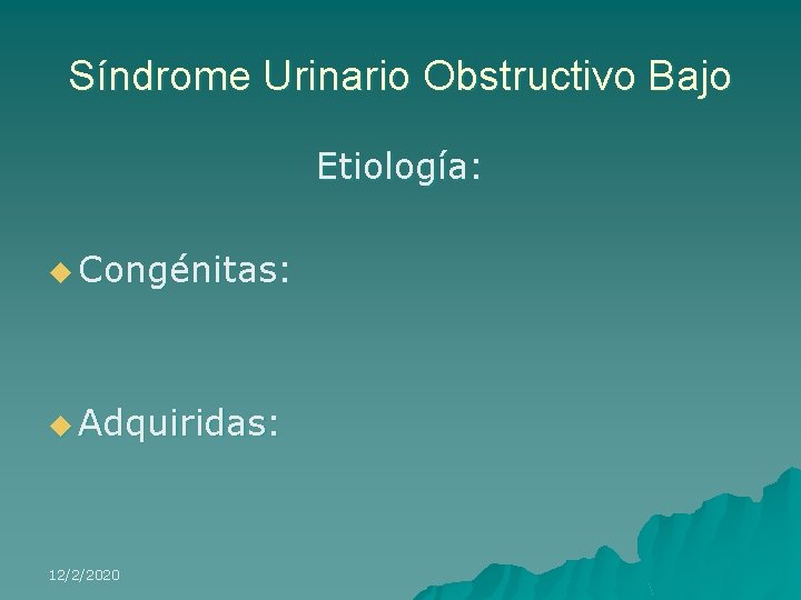 Síndrome Urinario Obstructivo Bajo Etiología: u Congénitas: u Adquiridas: 12/2/2020 