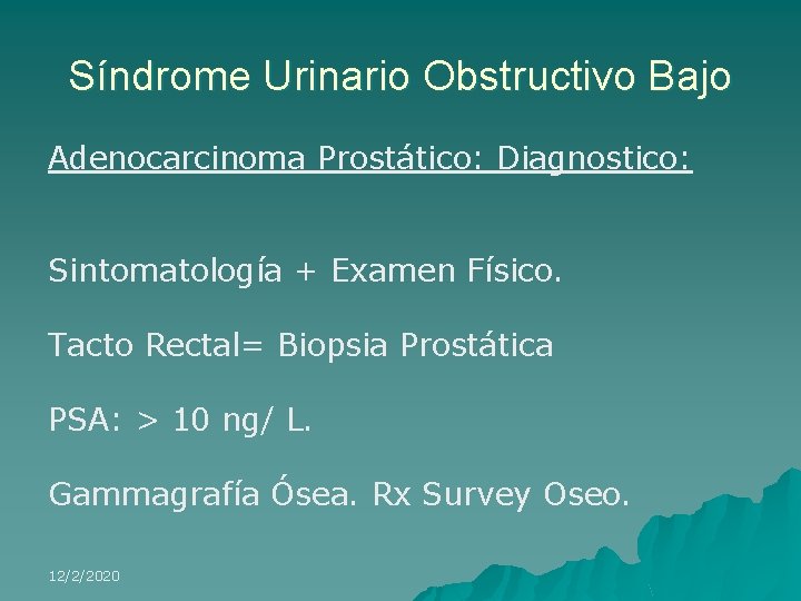 Síndrome Urinario Obstructivo Bajo Adenocarcinoma Prostático: Diagnostico: Sintomatología + Examen Físico. Tacto Rectal= Biopsia