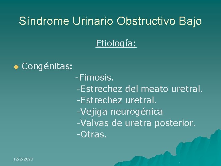 Síndrome Urinario Obstructivo Bajo Etiología: u Congénitas: -Fimosis. -Estrechez del meato uretral. -Estrechez uretral.