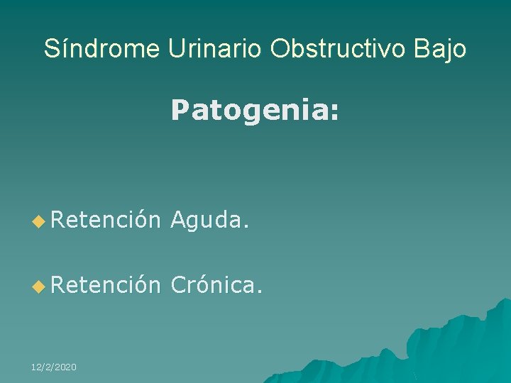 Síndrome Urinario Obstructivo Bajo Patogenia: u Retención Aguda. u Retención Crónica. 12/2/2020 