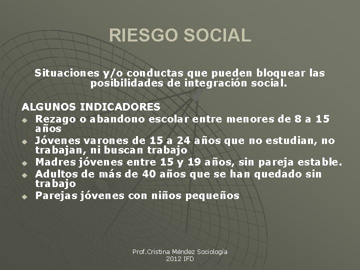 RIESGO SOCIAL Situaciones y/o conductas que pueden bloquear las posibilidades de integración social. ALGUNOS RIESGO SOCIAL Situaciones y/o conductas que pueden bloquear las posibilidades de integración social. ALGUNOS