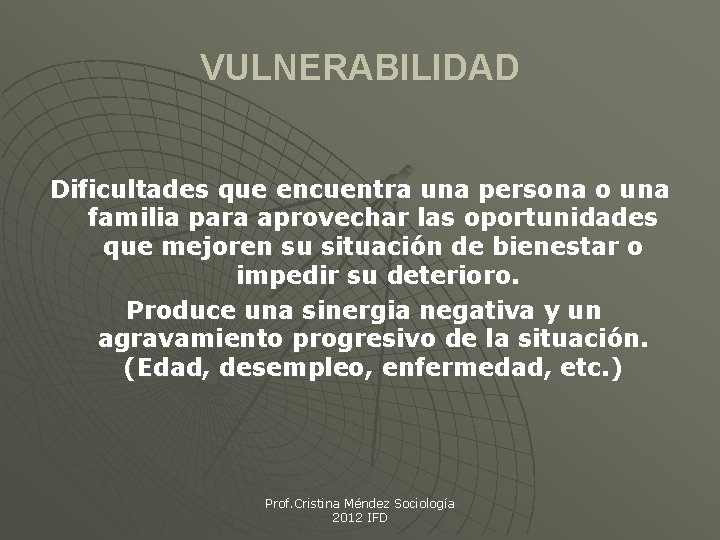 VULNERABILIDAD Dificultades que encuentra una persona o una familia para aprovechar las oportunidades que