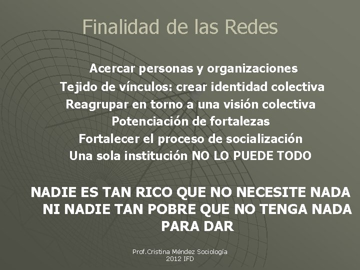 Finalidad de las Redes Acercar personas y organizaciones Tejido de vínculos: crear identidad colectiva Finalidad de las Redes Acercar personas y organizaciones Tejido de vínculos: crear identidad colectiva