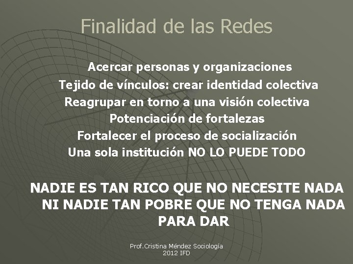 Finalidad de las Redes Acercar personas y organizaciones Tejido de vínculos: crear identidad colectiva