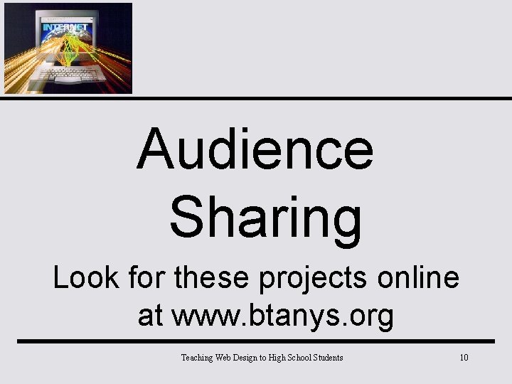 Audience Sharing Look for these projects online at www. btanys. org Teaching Web Design