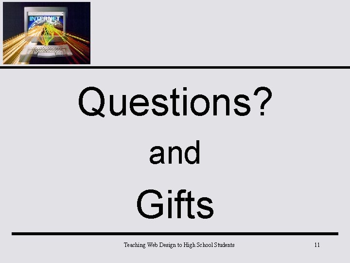 Questions? and Gifts Teaching Web Design to High School Students 11 