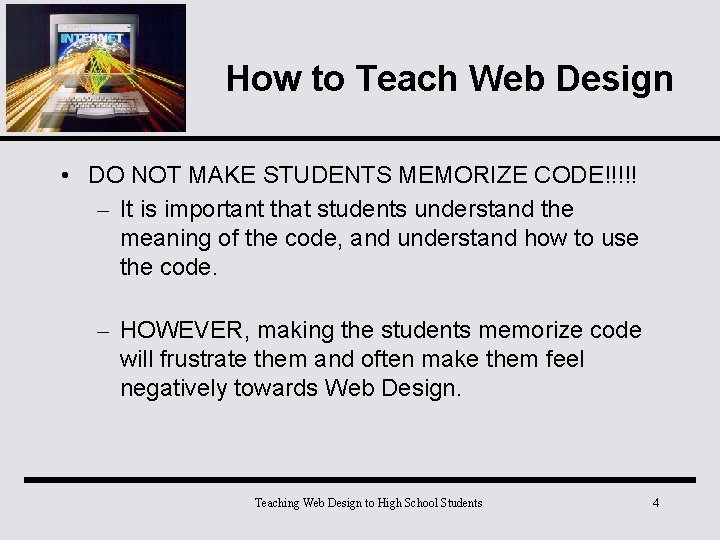 How to Teach Web Design • DO NOT MAKE STUDENTS MEMORIZE CODE!!!!! – It