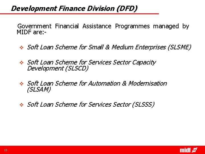 Development Finance Division (DFD) Government Financial Assistance Programmes managed by MIDF are: - 15