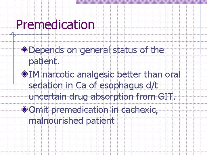 Premedication Depends on general status of the patient. IM narcotic analgesic better than oral